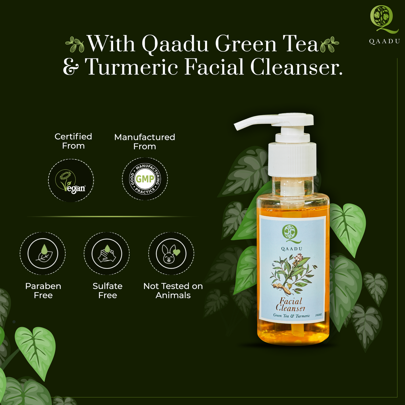 QAADU Facial Cleanser with Green Tea & Turmeric, 100ml, is paraben-free, sulfate-free, not tested on animals, and manufactured from GMP and vegan certified. Featuring natural ingredients like Green Tea Extract, Turmeric Extract, Shea Butter, and Aloe Vera Gel, this cleanser is ideal for dull, ageing, and uneven complexions, suitable for all skin types.